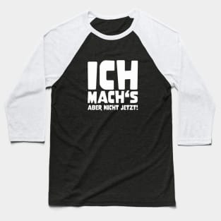 ICH MACH'S ABER NICHT JETZT! funny saying lustige Sprüche Baseball T-Shirt